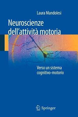 Neuroscienze dell'attività motoria. Verso un sistema cognitivo-motorio - Laura Mandolesi - Libro Springer Verlag 2012 | Libraccio.it