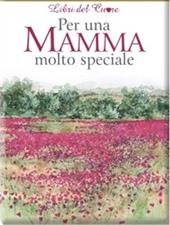 Per una mamma molto speciale. Ediz. illustrata