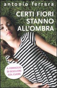 Certi fiori stanno all'ombra - Antonio Ferrara - Libro EL 2012, Young | Libraccio.it
