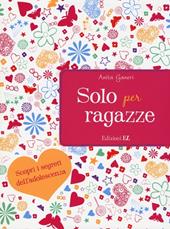 Solo per ragazze. Scopri i segreti dell'adolescenza