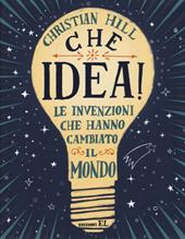 Che idea! Le invenzioni che hanno cambiato il mondo. Ediz. illustrata