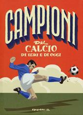 Campioni del calcio di ieri e oggi. Ediz. a colori