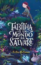 Tabitha e un mondo da salvare. Ediz. illustrata