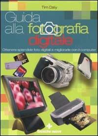Guida alla fotografia digitale. Ottenere splendide foto digitali e migliorarle con il computer - Tim Daly - Libro Tecniche Nuove 2002, Tempo libero | Libraccio.it