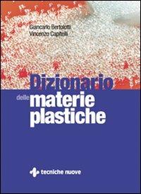 Dizionario delle materie plastiche - Giancarlo Bertolotti, Vincenzo Capitelli - Libro Tecniche Nuove 2007, Materie plastiche | Libraccio.it