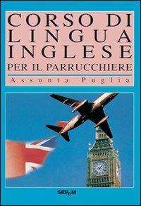 Corso di lingua inglese per il parrucchiere - Assunta Puglia - Libro Tecniche Nuove 2007 | Libraccio.it