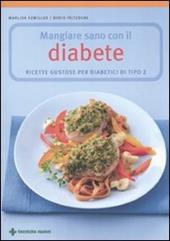 Mangiare sano con il diabete. Ricette gustose per diabetici di tipo 2