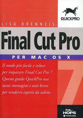 Final Cut Pro 7. Per Mac OS X - Lisa Brenneis - Libro Tecniche Nuove 2010, Hops-Quickstart | Libraccio.it