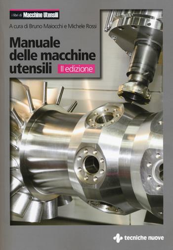 Manuale delle macchine utensili  - Libro Tecniche Nuove 2014, Tecnologie industriali | Libraccio.it