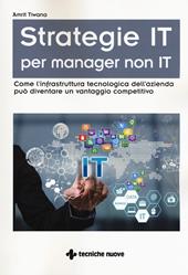 Strategie IT per manager non IT. Come l'infrastruttura tecnologica dell'azienda può diventare un vantaggio competitivo