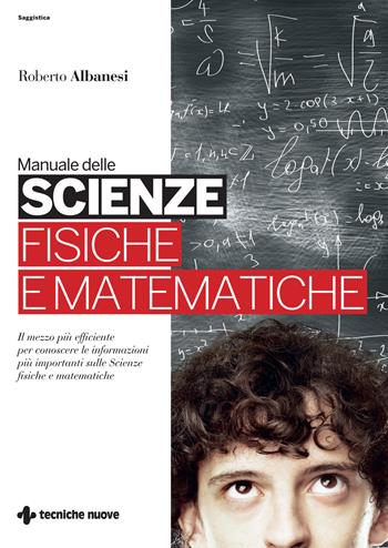 Manuale delle scienze fisiche e matematiche - Roberto Albanesi - Libro Tecniche Nuove 2021, Saggistica | Libraccio.it