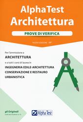 Alpha Test. Architettura. Prove di verifica. Per l'ammissione a architettura e a tutti i corsi di laurea in ingegneria edile-architettura, conservazione e restauro, urbanistica