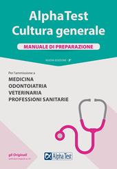 Alpha Test. Cultura generale. Manuale di preparazione. Per l'ammissione a Medicina, Odontoiatria, Veterinaria, Professioni sanitarie. Nuova ediz.