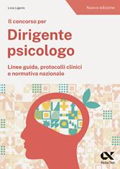 Il concorso per dirigente psicologo. Linee guida, protocolli clinici e normativa nazionale. Nuova ediz.