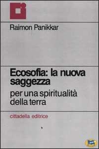Ecosofia: la nuova saggezza. Per una spiritualità della terra - Raimon Panikkar - Libro Lampi di Stampa 2001 | Libraccio.it