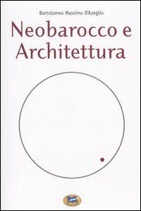 Neobarocco e architettura - Bartolomeo Massimo D'Azeglio - Libro Lampi di Stampa 2005, Saggi e documenti | Libraccio.it