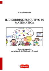 Il disordine esecutivo in matematica. Strategie operative per la scuola dell'infanzia e primaria