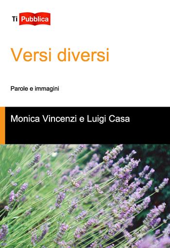 Versi diversi. parole e immagini - Monica Vincenzi, Luigi Casa - Libro Lampi di Stampa 2017, TiPubblica | Libraccio.it