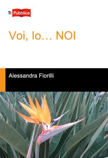 Voi, io... Noi - Alessandra Fiorilli - Libro Lampi di Stampa 2017, TiPubblica | Libraccio.it