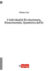 L' individualità rivoluzionaria, rinascimentale, quantistica dell'io