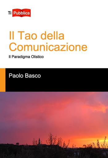 Il tao della comunicazione - Paolo Basco - Libro Lampi di Stampa 2020, TiPubblica | Libraccio.it