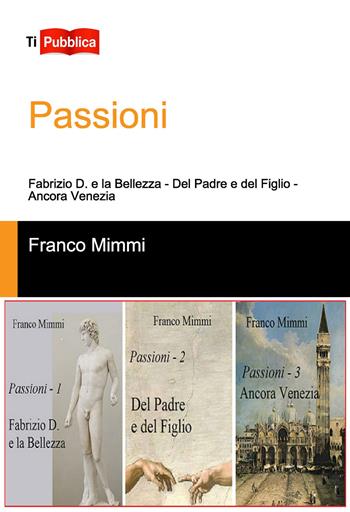 Passioni: Fabrizio D. e la bellezza-Del padre e del figlio-Ancora Venezia - Franco Mimmi - Libro Lampi di Stampa 2020, TiPubblica | Libraccio.it