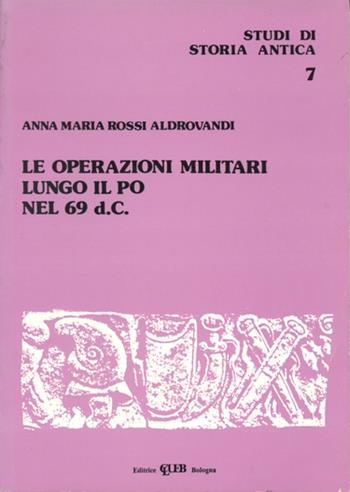 Le operazioni militari lungo il Po nel 69 d. C. - Anna M. Rossi Aldrovandi - Libro CLUEB 1983, Studi di storia antica | Libraccio.it