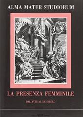 Alma Mater studiorum. La presenza femminile dal XVIII al XX secolo. Ricerche sul rapporto donna e cultura universitaria nell'Ateneo bolognese
