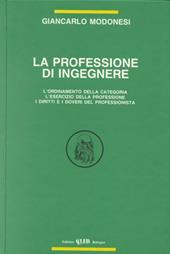 La professione di ingegnere. L'ordinamento della categoria, l'esercizio della professione, i diritti e i doveri del professionista