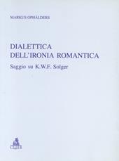 Dialettica dell'ironia romantica. Saggio su K. W. F. Solger