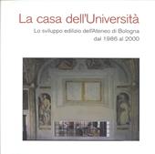 La casa dell'università. Lo sviluppo edilizio dell'ateneo di Bologna dal 1986 al 2000