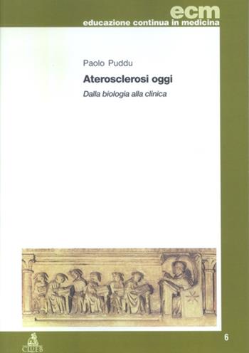 Arteriosclerosi oggi. Dalla biologia alla clinica - Paolo Puddu - Libro CLUEB 2003, Educazione continua in medicina | Libraccio.it