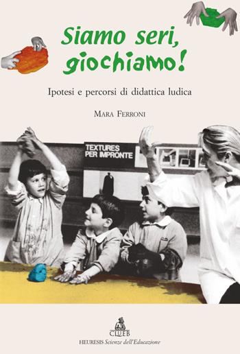 Siamo seri, giochiamo! Ipotesi e percorsi di didattica ludica - Mara Ferroni - Libro CLUEB 2004, Heuresis. Scienze dell'educazione | Libraccio.it