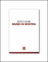 Architettura. Vol. 44: Musei in mostra.