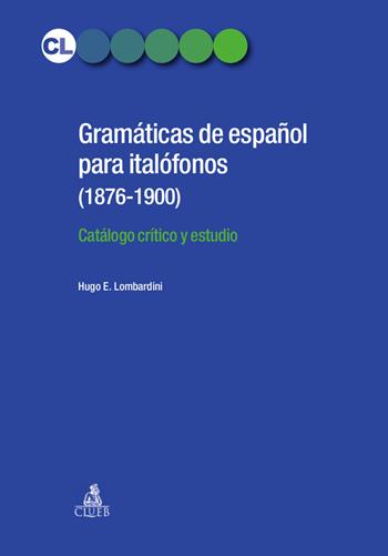 Gramaticas de espanol para italofonos (1876-1900). Catalogo critico y estudio - Hugo E. Lombardini - Libro CLUEB 2018, Contesti linguistici | Libraccio.it