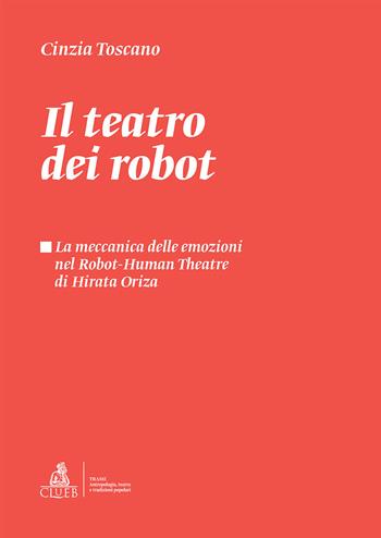 Il teatro dei robot. La meccanica delle emozioni nel Robot-Human Theatre di Hirata Oriza - Cinzia Toscano - Libro CLUEB 2019, Trame. Antropologia, teatro e tradizioni popolari | Libraccio.it
