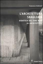 L'architettura sbagliata. Didattica del fare bene in architettura