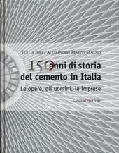 150 anni di storia del cemento in Italia. Le opere, gli uomini, le imprese. Ediz. illustrata