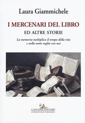 I mercenari del libro ed altre storie. La memoria moltiplica il tempo della vita e nella notte veglia con noi