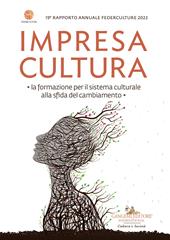 Impresa cultura. La formazione per il sistema culturale alla sfida del cambiamento. 19° rapporto annuale Federculture