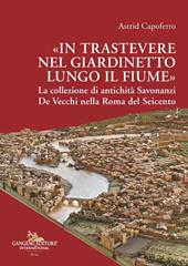 «In Trastevere nel giardinetto lungo il fiume» La collezione di antichità Savonanzi De Vecchi nella Roma del Seicento