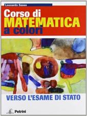 Corso di matematica a colori. Verso l'esame di Stato. Ediz. rossa. Con espansione online