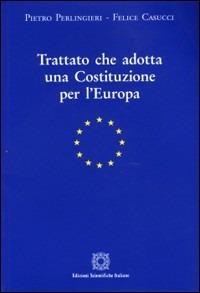 Trattato che adotta una costituzione per l'Europa - Pietro Perlingieri, Felice Casucci - Libro Edizioni Scientifiche Italiane 2005 | Libraccio.it
