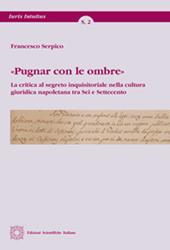 «Pugnar con le ombre». La critica al segreto inquisitoriale nella cultura giuridica napoletana tra Sei e Settecento