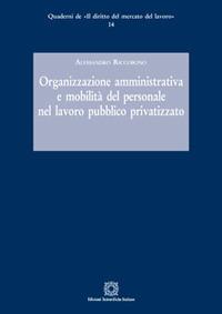 Organizzazione amministrativa e mobilità del personale nel lavoro pubblico privatizzato - Alessandro Riccobono - Libro Edizioni Scientifiche Italiane 2012, Quaderni de «Il diritto del mercato del lavoro» | Libraccio.it