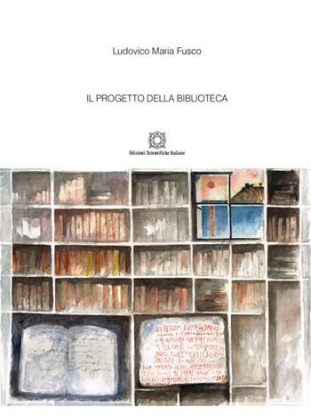 Il progetto della biblioteca - Ludovico Maria Fusco - Libro Edizioni Scientifiche Italiane 2021, De l'interno architettonico | Libraccio.it