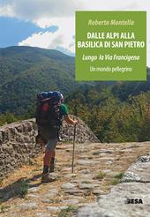 Dalle Alpi alla Basilica di San Pietro. Lungo la via Francigena. Un mondo pellegrino