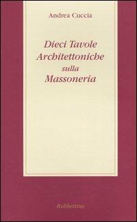 Dieci tavole architettoniche sulla massoneria - Andrea Cuccia - Libro Rubbettino 2004, Varia | Libraccio.it