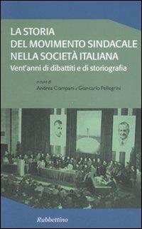 La storia del movimento sindacale nella società italiana. Vent'anni di dibattiti e di storiografia  - Libro Rubbettino 2005 | Libraccio.it