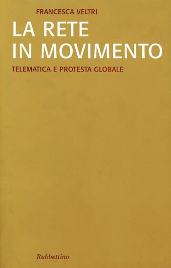 La rete in movimento: telematica e protesta globale - Francesca Veltri - Libro Rubbettino 2005, Saggi | Libraccio.it